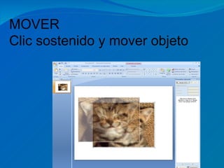 MOVER
Clic sostenido y mover objeto
 