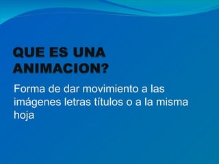 Forma de dar movimiento a las
imágenes letras títulos o a la misma
hoja
 