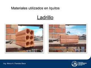Materiales utilizados en Iquitos

                             Ladrillo




Ing. Marco A. Paredes Baca
 