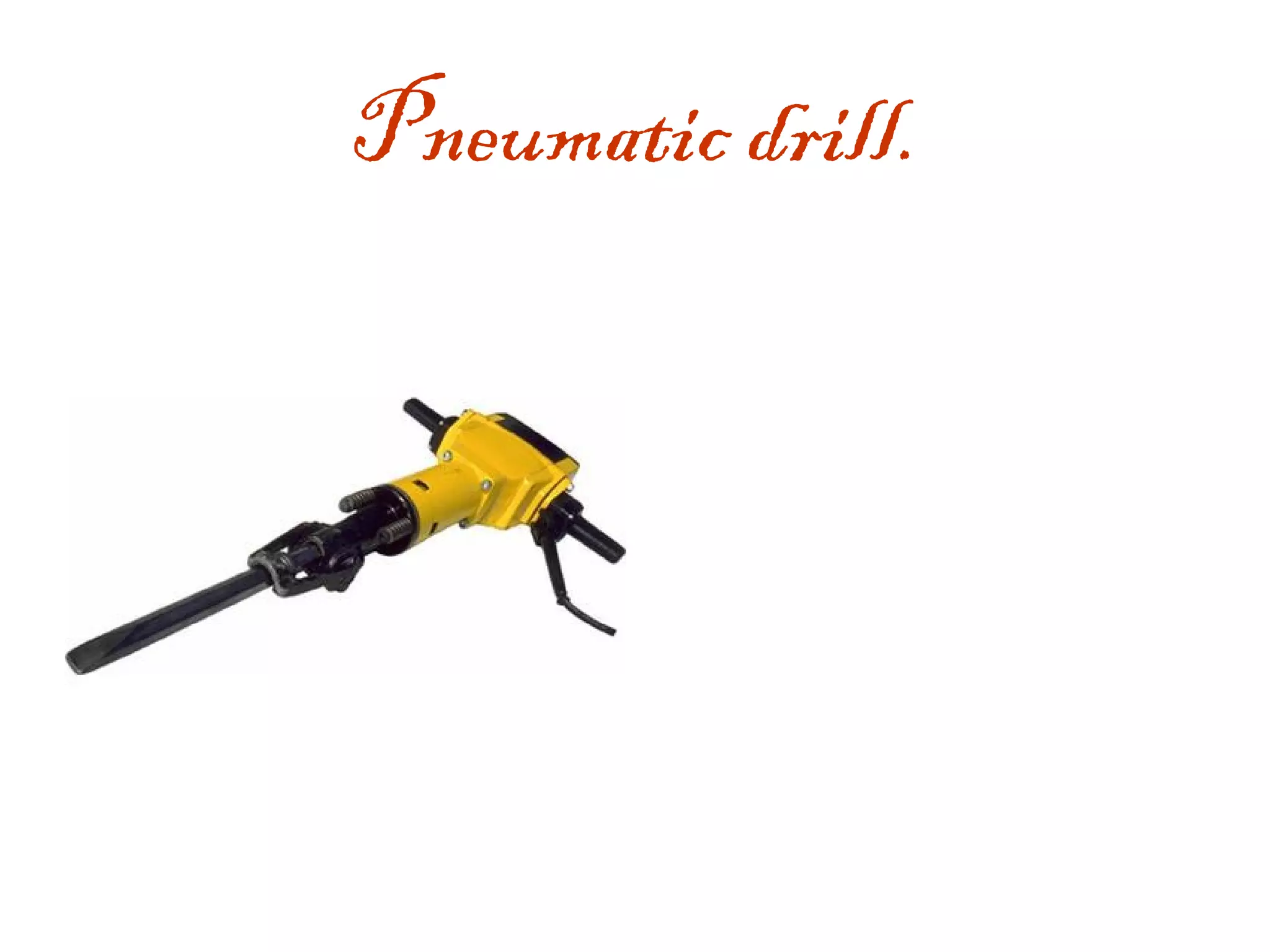 Pneumatic drill. 