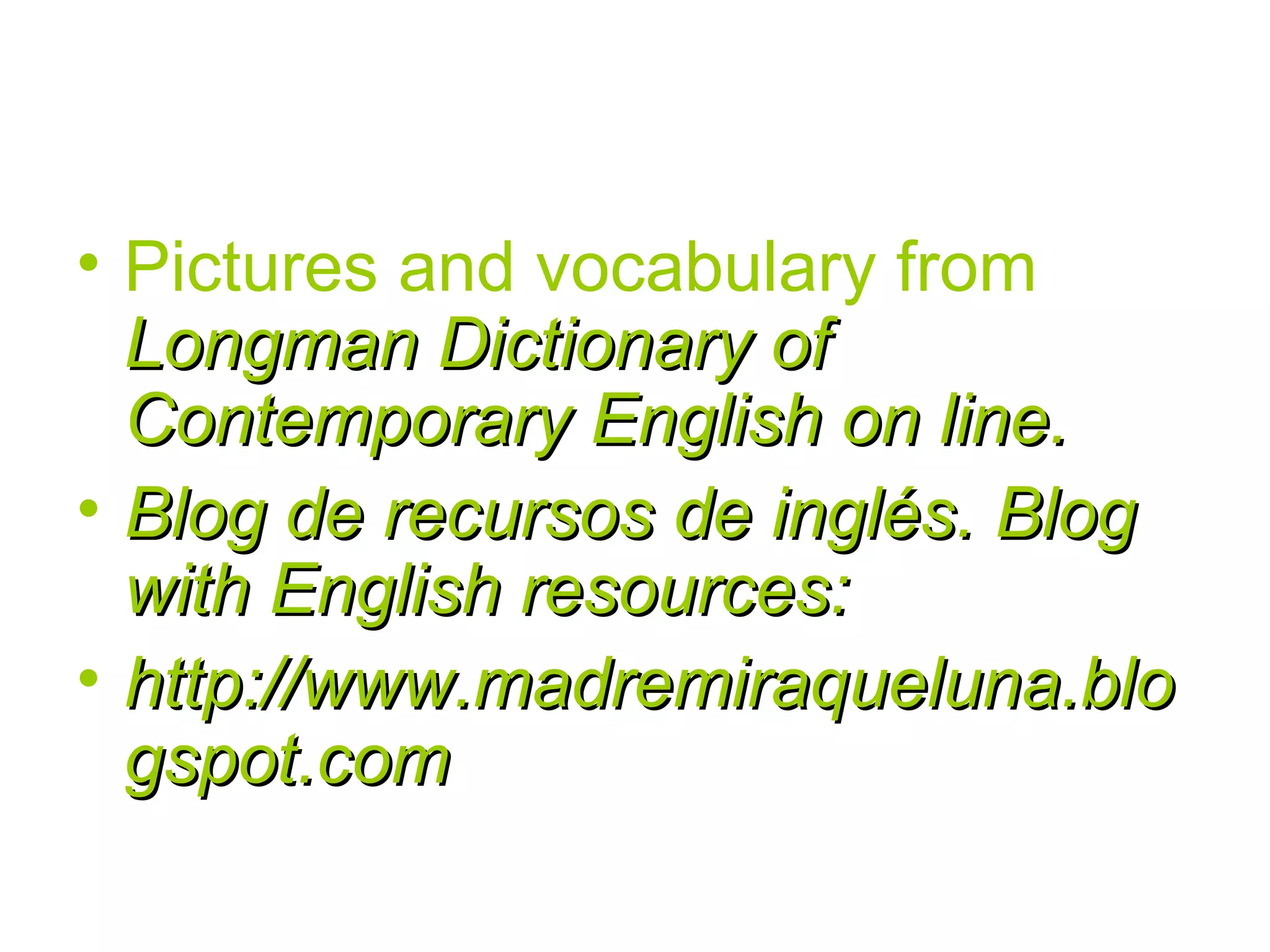 Pictures and vocabulary from  Longman Dictionary of Contemporary English on line. Blog de recursos de inglés. Blog with English resources: http://www.madremiraqueluna.blogspot.com 
