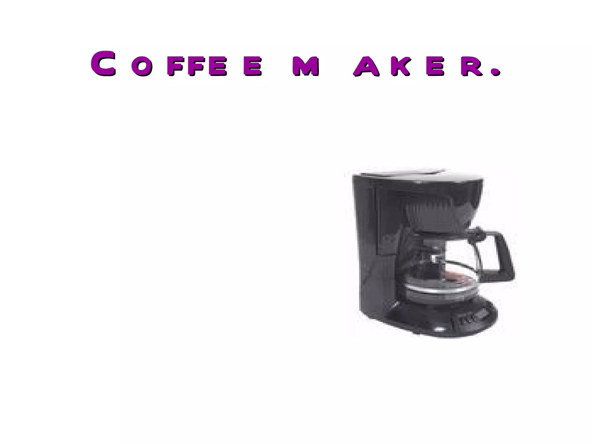Coffee maker. 