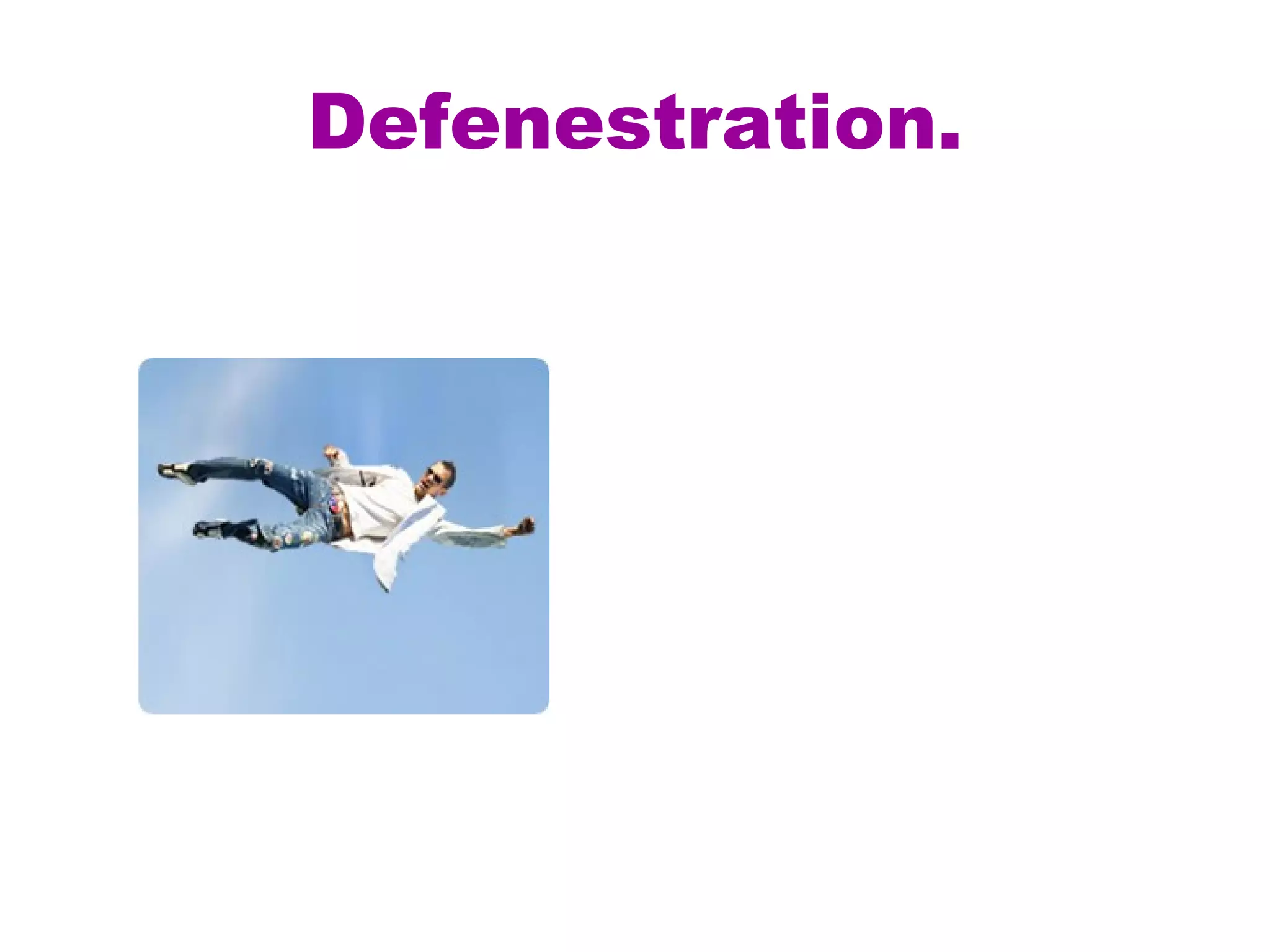 Defenestration. 
