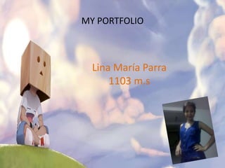 MY PORTFOLIO



  Lina María Parra
      1103 m.s
 