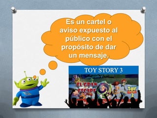 Es un cartel o
aviso expuesto al
público con el
propósito de dar
un mensaje.
 