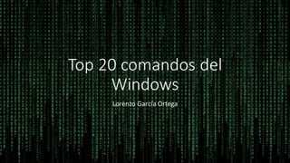 Top 20 comandos del
Windows
Lorenzo García Ortega
 