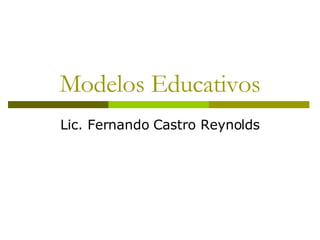 Modelos Educativos Lic. Fernando Castro Reynolds 