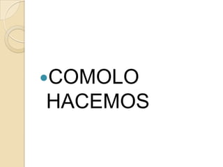 COMOLO
HACEMOS
 