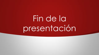 Fin de la
presentación
 