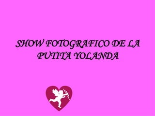 SHOW FOTOGRAFICO DE LA PUTITA YOLANDA 