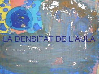 LA DENSITAT DE L’AULA
 