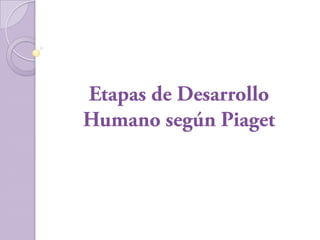 Etapas de Desarrollo Humano según Piaget 