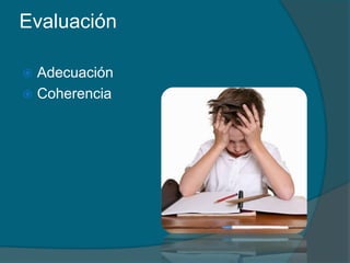 Evaluación
 Adecuación
 Coherencia
 