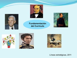 Fundamentación
del Currículo
Líneas estratégicas, 2011
 