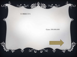 CORRECTA
SIQUIENTE
Gano 300.000.000
 