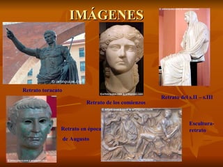IMÁGENES




Retrato toracato
                                                      Retrato del s.II – s.III
                           Retrato de los comienzos


                                                                   Escultura-
               Retrato en época                                    retrato
                   de Augusto
 