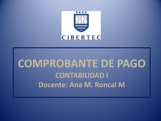COMPROBANTE DE PAGO
CONTABILIDAD I
Docente: Ana M. Roncal M

 