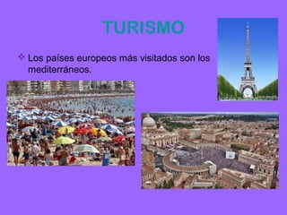 TURISMO
 Los países europeos más visitados son los
  mediterráneos.
 