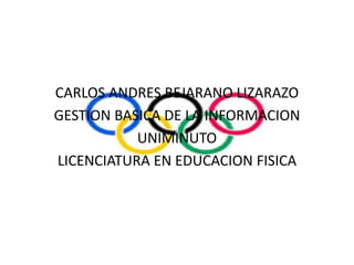 CARLOS ANDRES BEJARANO LIZARAZO  GESTION BASICA DE LA INFORMACION  UNIMINUTO  LICENCIATURA EN EDUCACION FISICA  