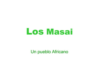 Los Masai

Un pueblo Africano
 