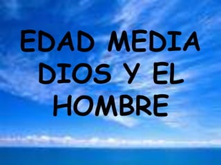 EDAD MEDIA DIOS Y EL HOMBRE