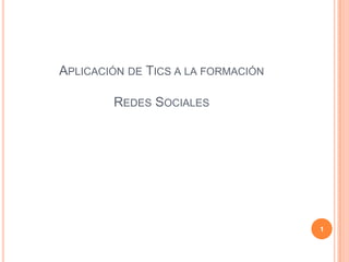Aplicación de Tics a la formaciónRedes Sociales 1 