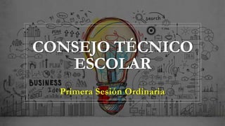 CONSEJO TÉCNICO
ESCOLAR
Primera Sesión Ordinaria
 