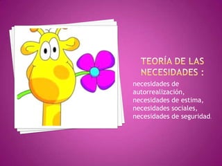 necesidades de
autorrealización,
necesidades de estima,
necesidades sociales,
necesidades de seguridad.
 