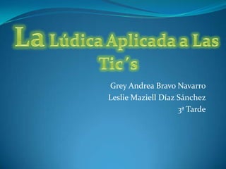 Grey Andrea Bravo Navarro
Leslie Maziell Díaz Sánchez
                    3ª Tarde
 