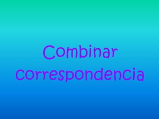 Combinar
correspondencia

 