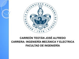 CARREÓN TEOTÁN JOSÉ ALFREDO
CARRERA: INGENIERÍA MECÁNICA Y ELECTRICA
FACULTAD DE INGENIERÍA
 