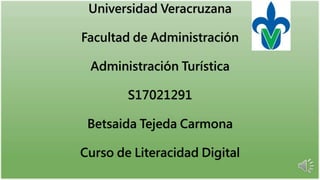 Universidad Veracruzana
Facultad de Administración
Administración Turística
S17021291
Betsaida Tejeda Carmona
Curso de Literacidad Digital
 