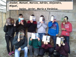 Anabel, Manuel, Marcos, Adrián, Alejandro,
Miguel,
Isaias, Javier, María e Verónica.
 