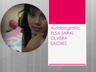 Mi
Autobiografía.
ELSA SARAI
OLVERA
SACHEZ.
 