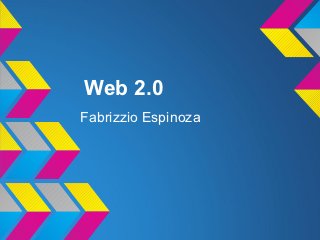 Web 2.0
Fabrizzio Espinoza
 