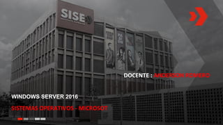 WINDOWS SERVER 2016
SISTEMAS OPERATIVOS - MICROSOT
DOCENTE : ANDERSON ROMERO
 