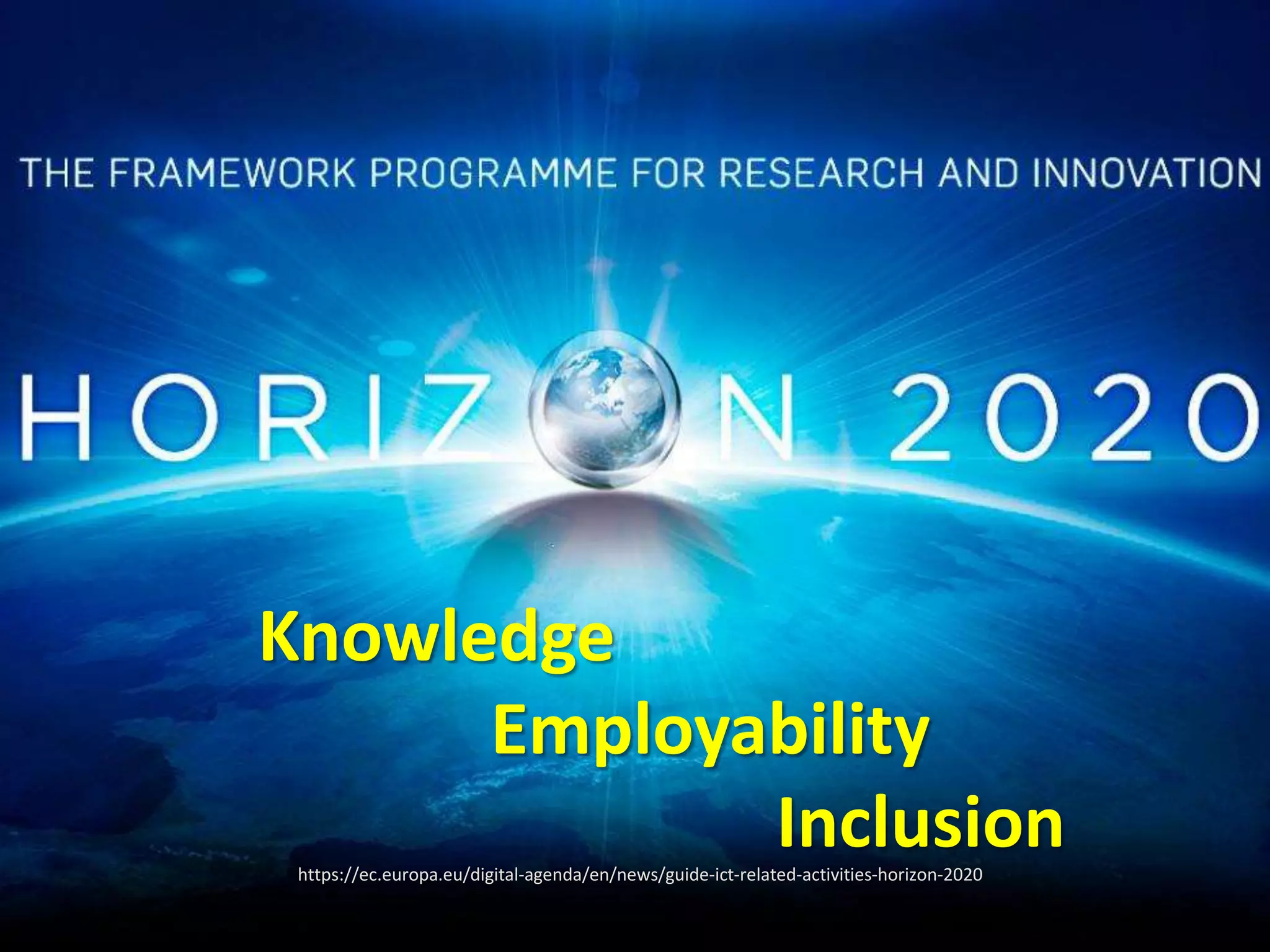 @TransformSoc Presentation © 2016 The Transformation
https://ec.europa.eu/digital-agenda/en/news/guide-ict-related-activities-horizon-2020
Knowledge
Employability
Inclusion
 