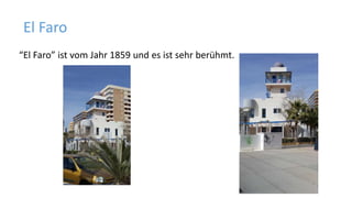 “El Faro” ist vom Jahr 1859 und es ist sehr berühmt.
El Faro
 