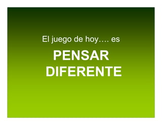 El juego de hoy…. es

 PENSAR
DIFERENTE
 