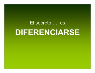 El secreto …. es

DIFERENCIARSE
 