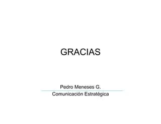 GRACIAS


  Pedro Meneses G.
Comunicación Estratégica
 