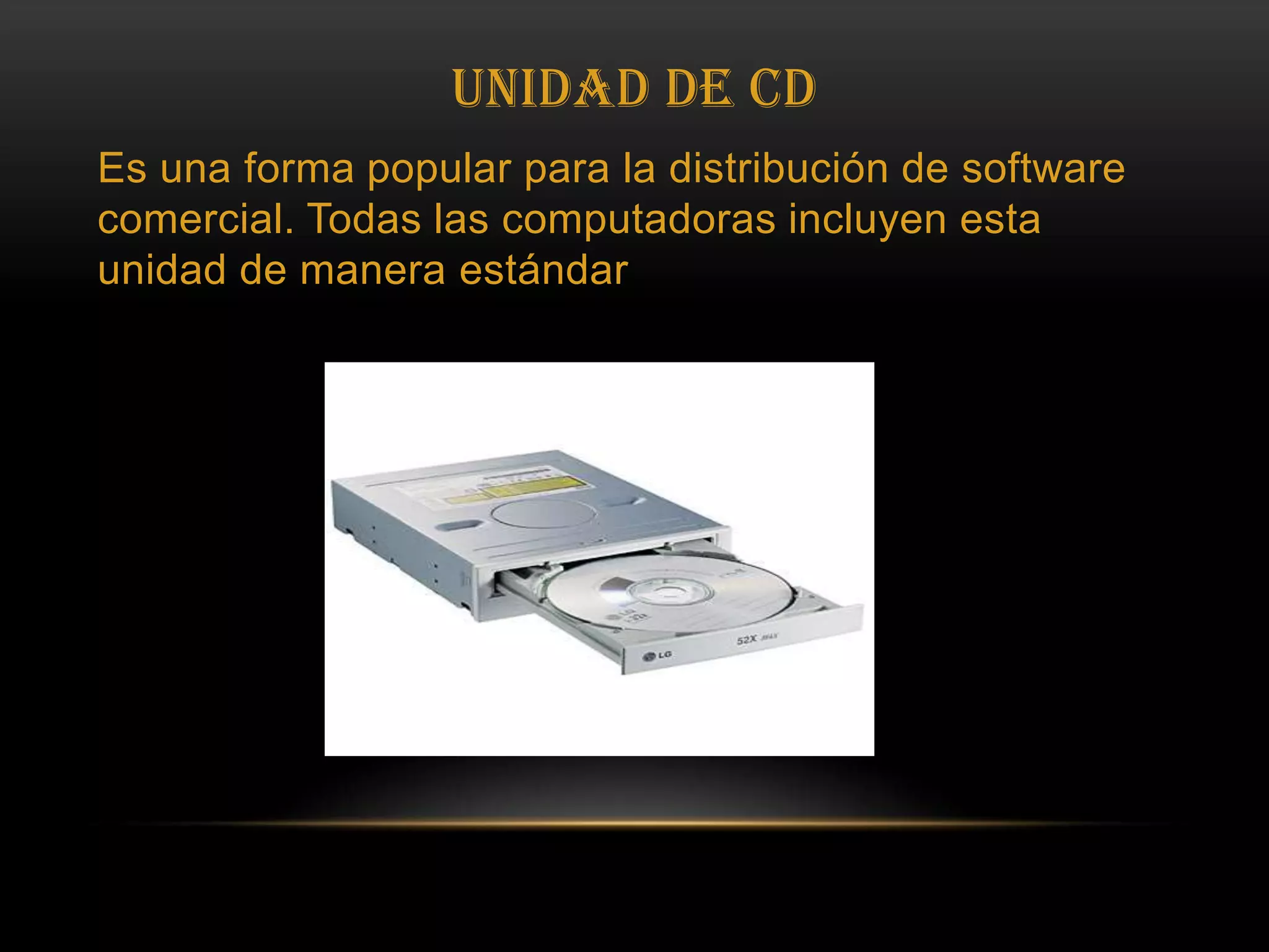 UNIDAD DE CDEs una forma popular para la distribución de software comercial. Todas las computadoras incluyen esta unidad de manera estándar