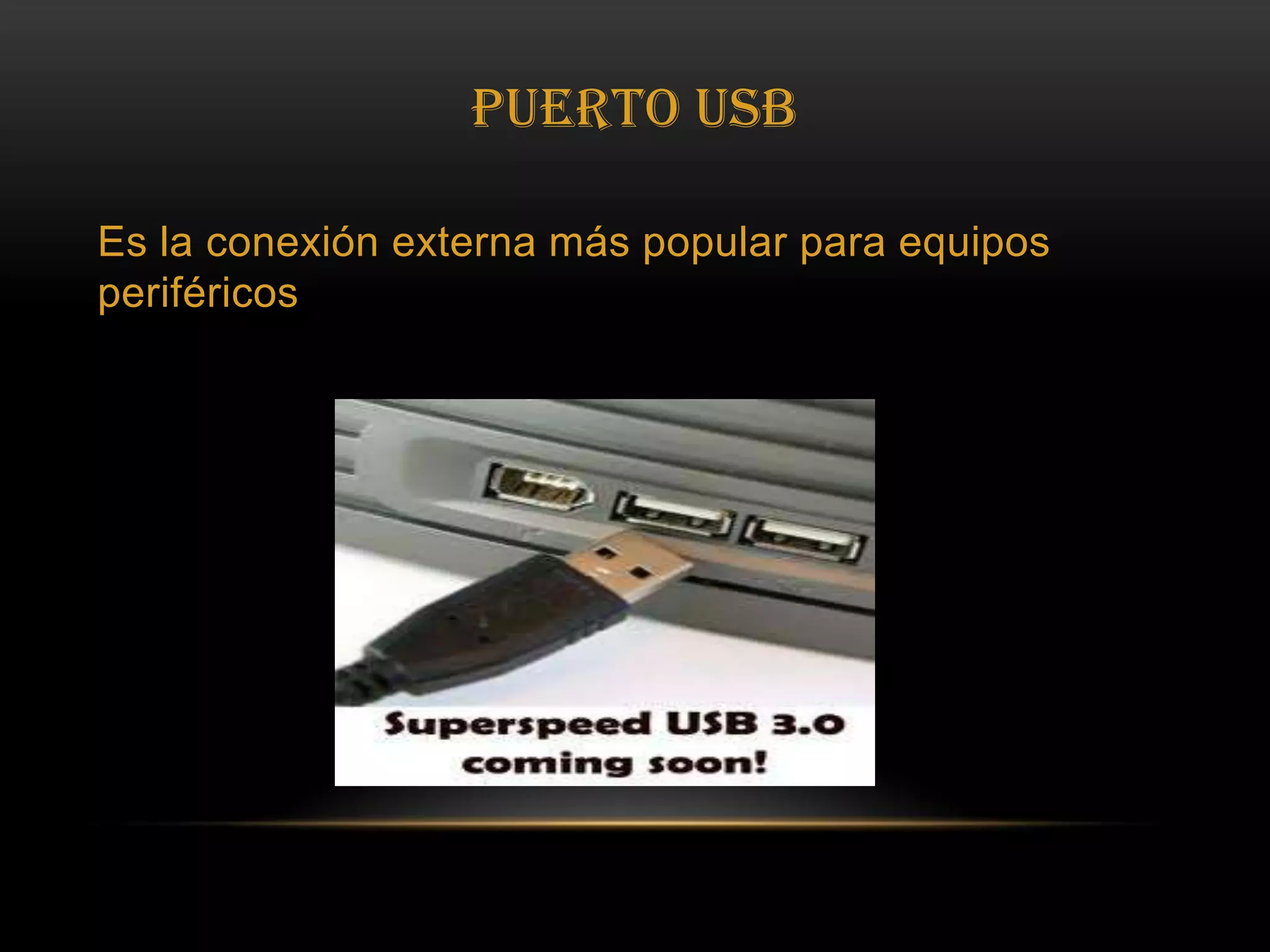 PUERTO USBEs la conexión externa más popular para equipos periféricos