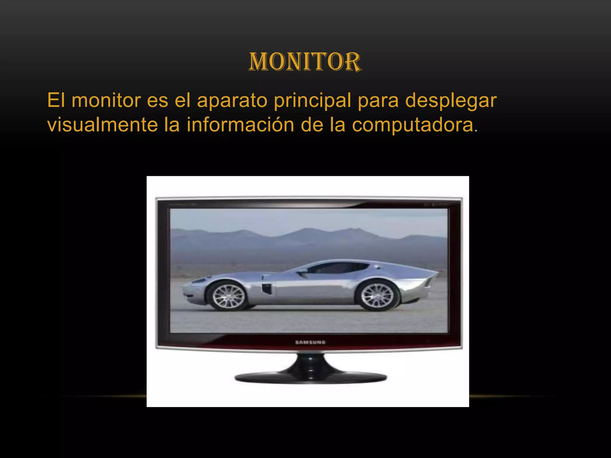 MONITOREl monitor es el aparato principal para desplegar visualmente la información de la computadora. 