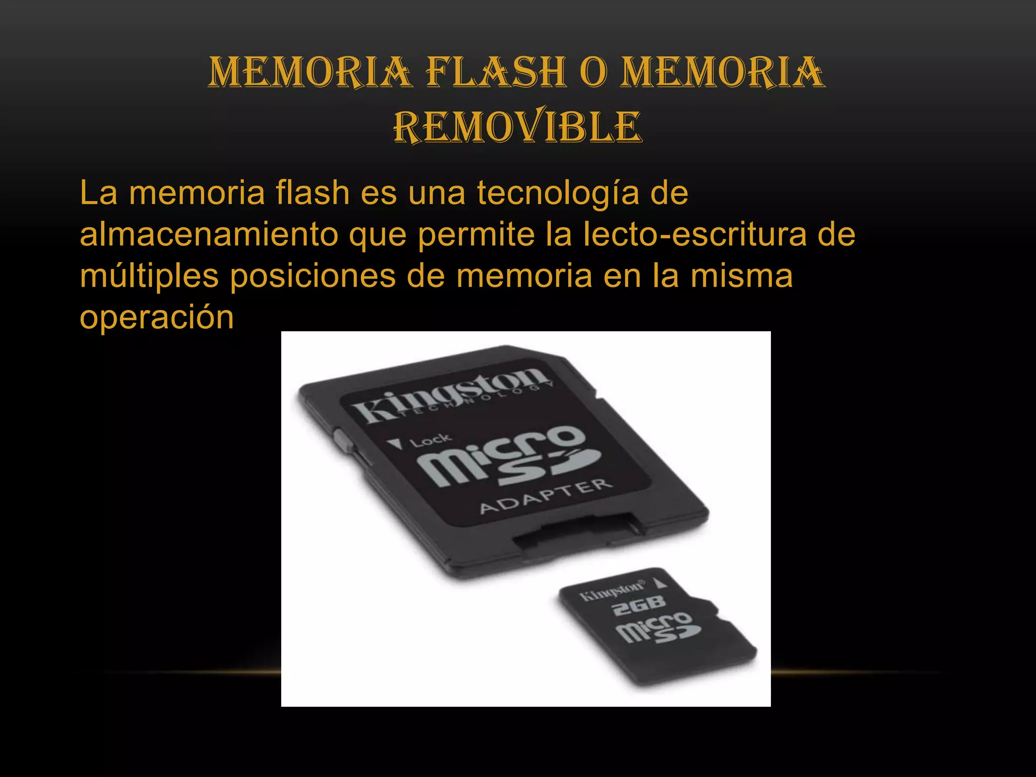 Memoria Flash o Memoria RemovibleLa memoria flash es una tecnología de almacenamiento que permite la lecto-escritura de múltiples posiciones de memoria en la misma operación