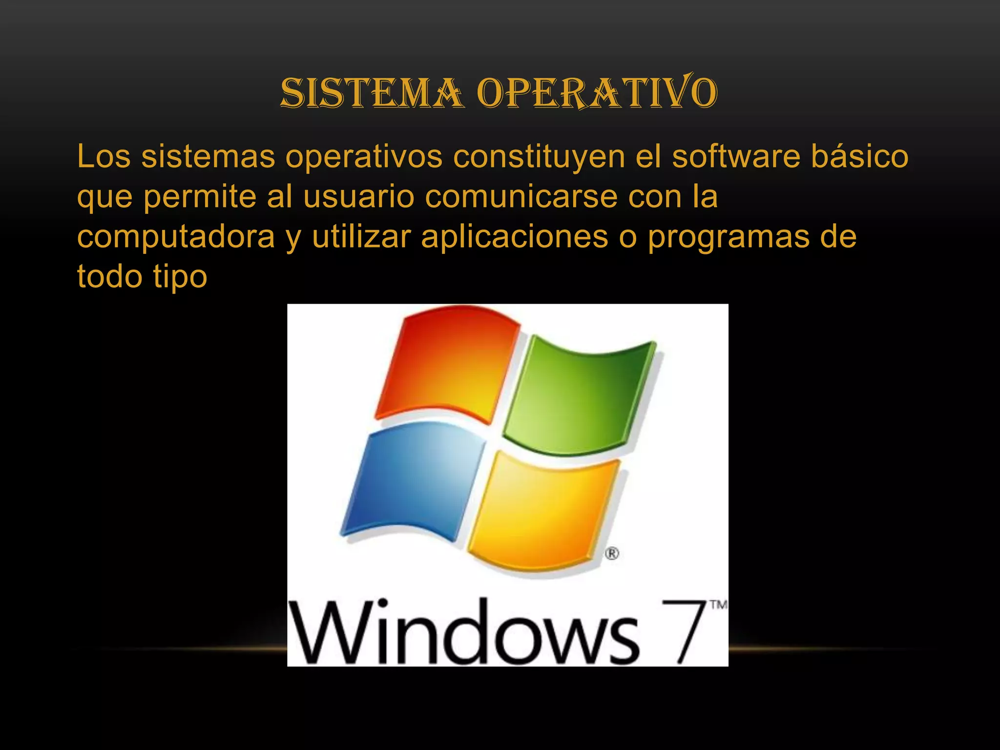 Sistema OperativoLos sistemas operativos constituyen el software básico que permite al usuario comunicarse con la computadora y utilizar aplicaciones o programas de todo tipo