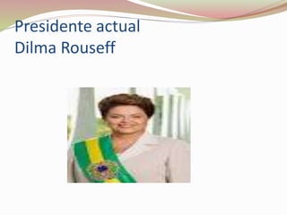 Presidente actual
Dilma Rouseff
 