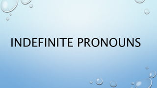 INDEFINITE PRONOUNS
 