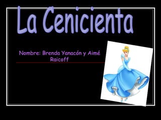 La Cenicienta Nombre: Brenda Yanacón y Aimé Raicoff 