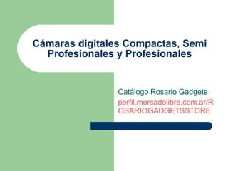 Cámaras digitales Compactas, Semi Profesionales y Profesionales Catálogo Rosario Gadgets  perfil.mercadolibre.com.ar/ROSARIOGADGETSSTORE 